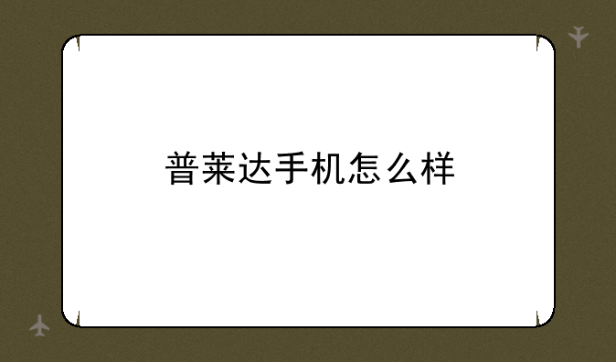 普莱达手机怎么样