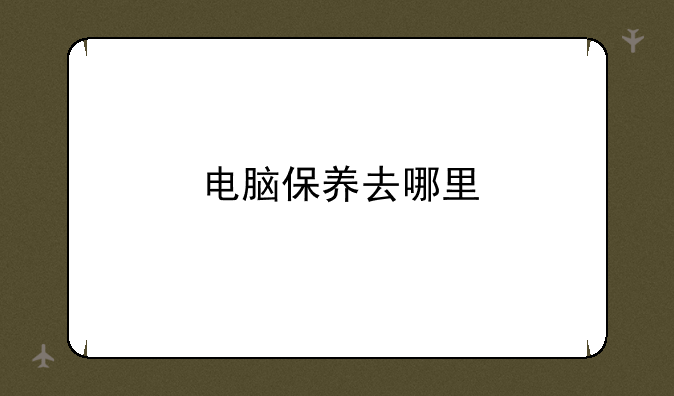 电脑保养去哪里