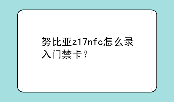 努比亚z17nfc怎么录入门禁卡？