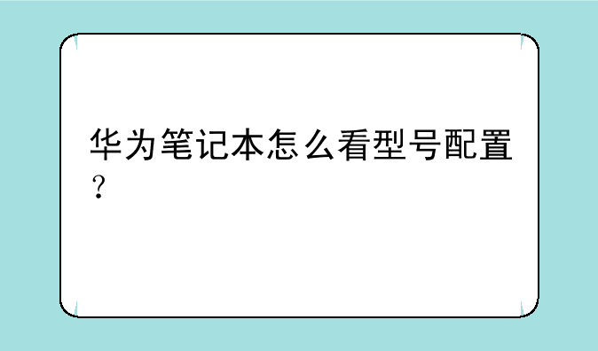 华为笔记本怎么看型号配置？