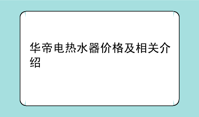 华帝电热水器价格及相关介绍