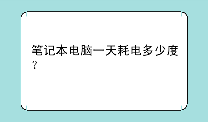 笔记本电脑一天耗电多少度？