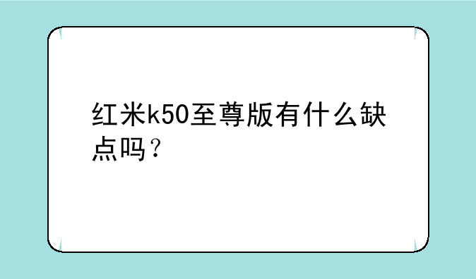 红米k50至尊版有什么缺点吗？