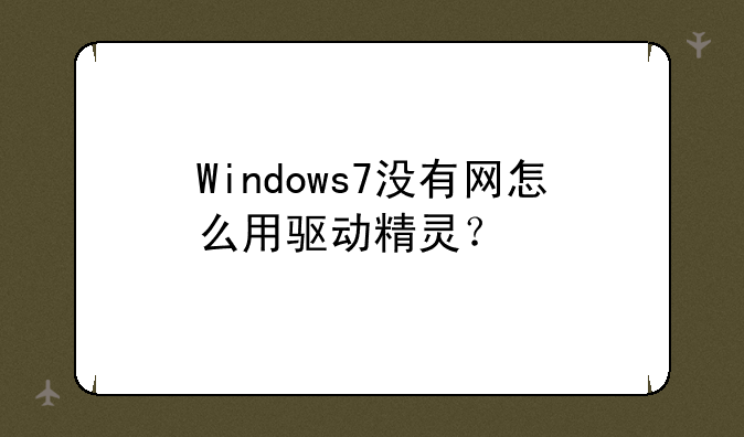 Windows7没有网怎么用驱动精灵？