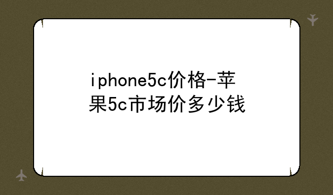 iphone5c价格-苹果5c市场价多少钱