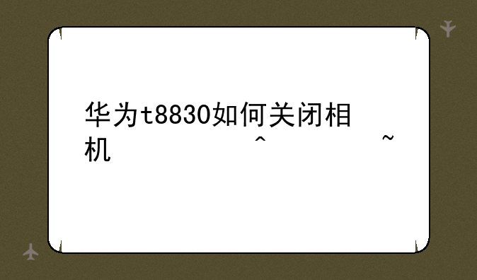 华为t8830如何关闭相机快门声音