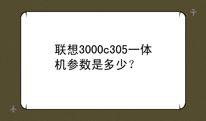 联想3000c305一体机参数是多少？