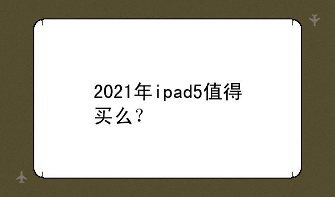 2021年ipad5值得买么？