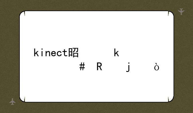 kinect是做什么用的？