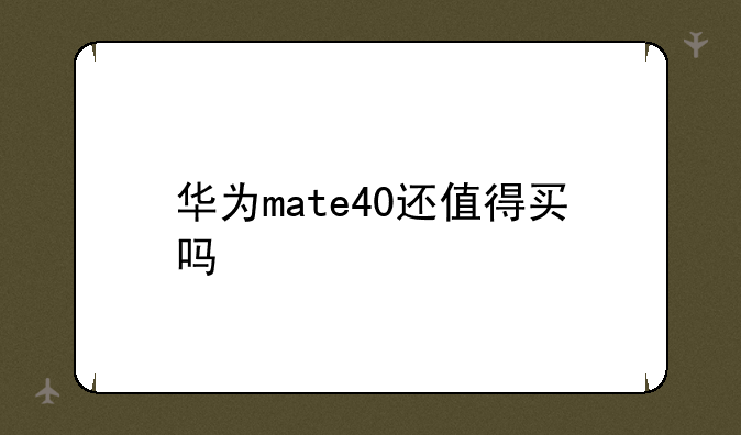 华为mate40还值得买吗