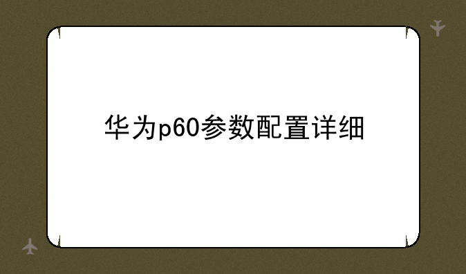 华为p60参数配置详细