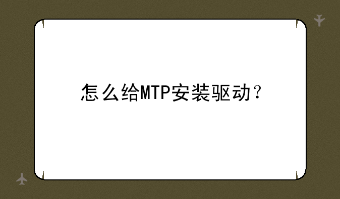 怎么给MTP安装驱动？
