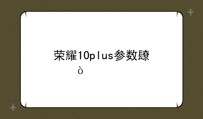 荣耀10plus参数长度？