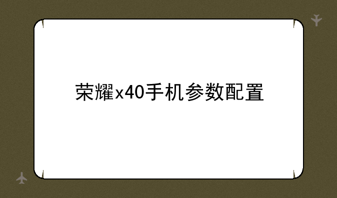 荣耀x40手机参数配置