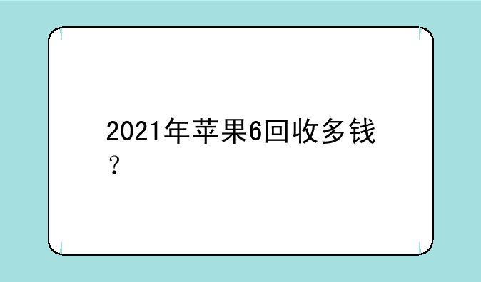 2021年苹果6回收多钱？