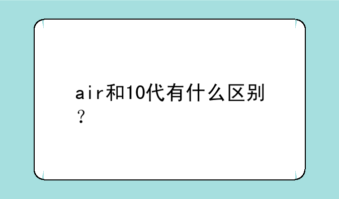 air和10代有什么区别？