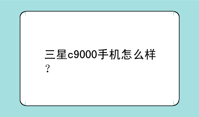 三星c9000手机怎么样？