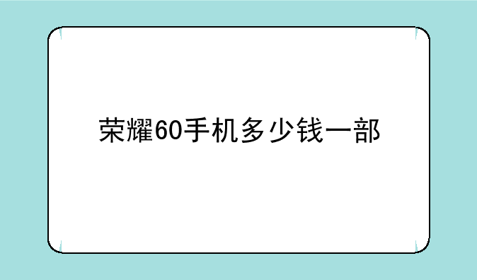 荣耀60手机多少钱一部