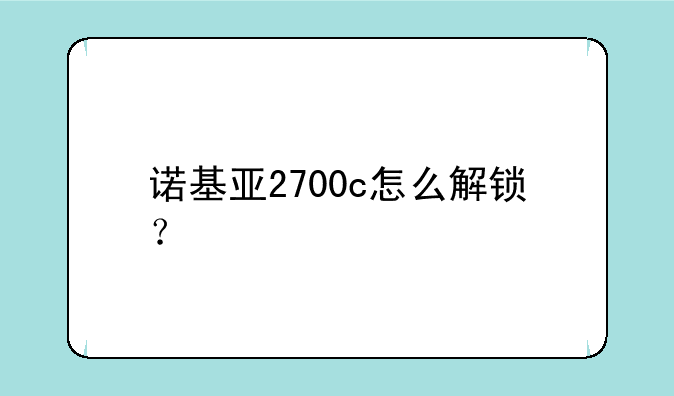 诺基亚2700c怎么解锁？