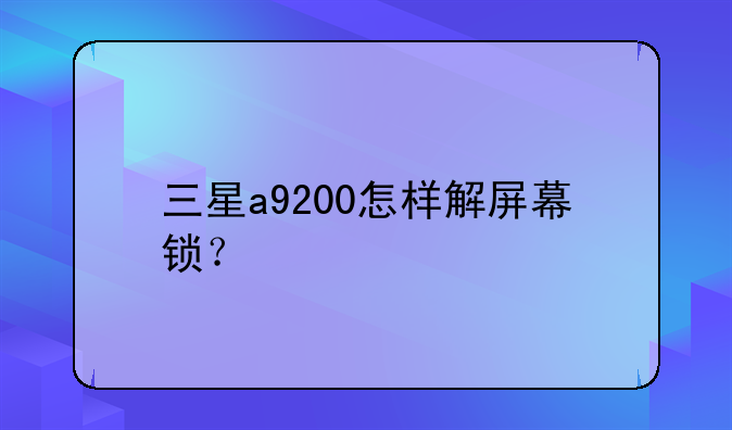 三星a9200怎样解屏幕锁？