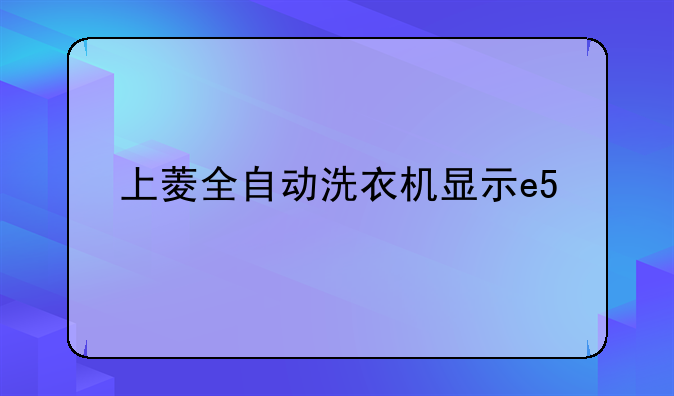 上菱全自动洗衣机显示e5