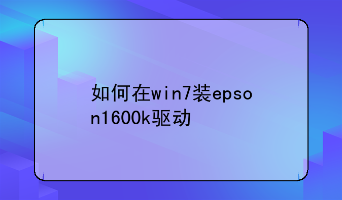 如何在win7装epson1600k驱动