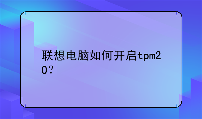 联想电脑如何开启tpm20？
