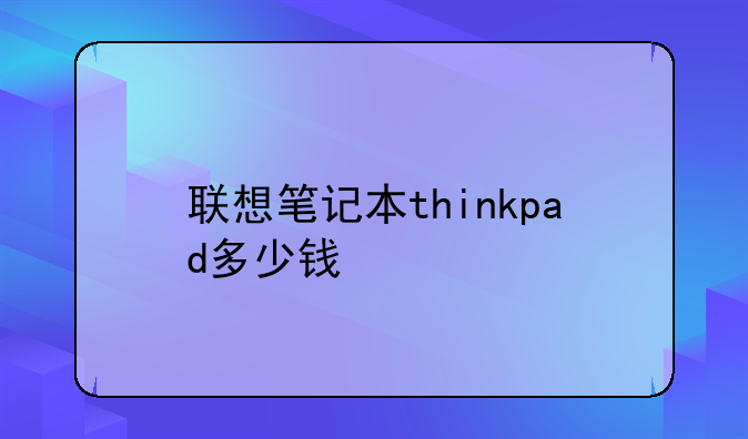 联想笔记本thinkpad多少钱