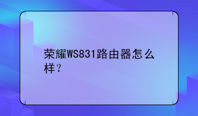 荣耀WS831路由器怎么样？