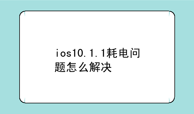 ios10.1.1耗电问题怎么解决