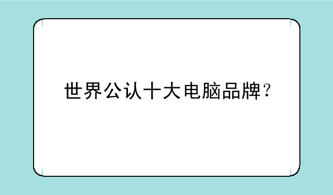 世界公认十大电脑品牌？