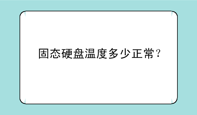 固态硬盘温度多少正常？
