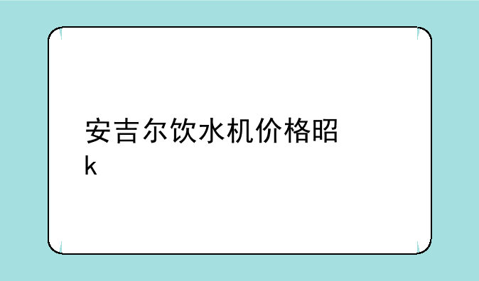 安吉尔饮水机价格是多少