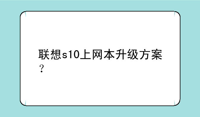 联想s10上网本升级方案？