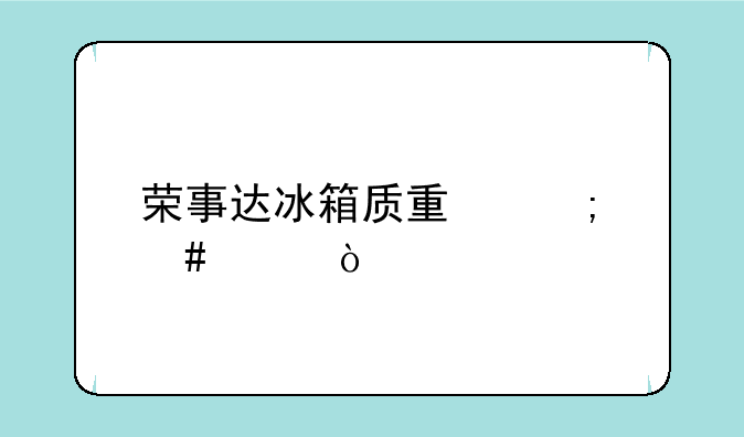 荣事达冰箱质量怎么样？