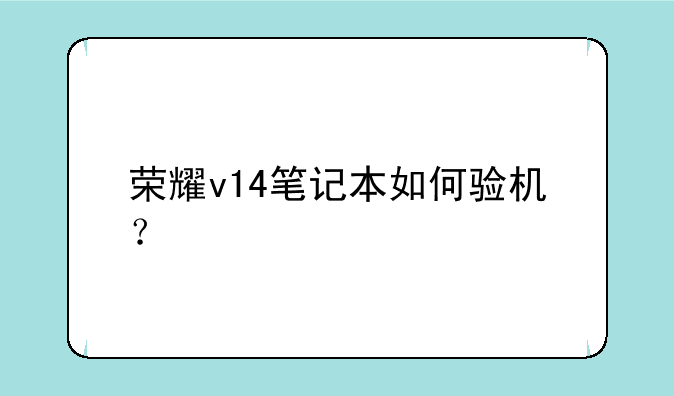 荣耀v14笔记本如何验机？