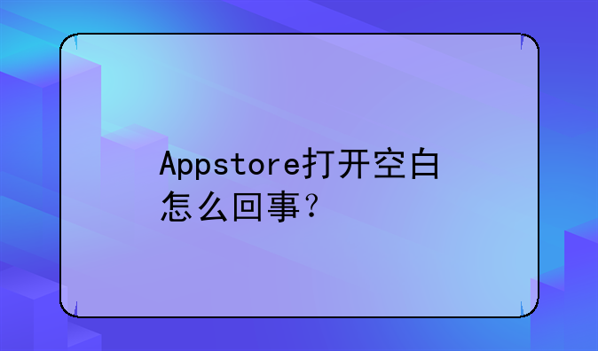 Appstore打开空白怎么回事？
