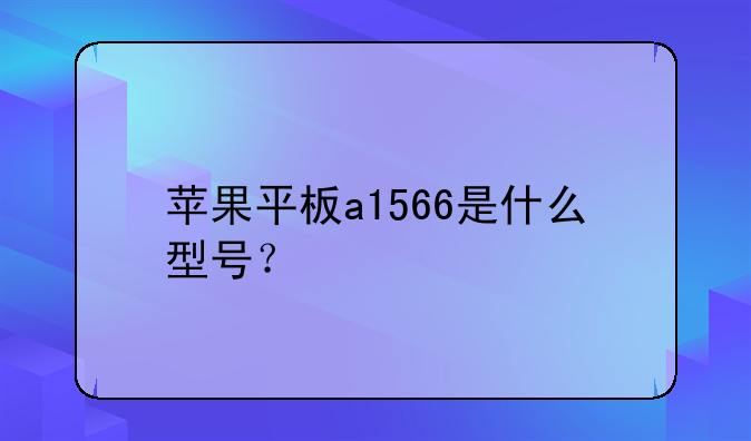 苹果平板a1566是什么型号？