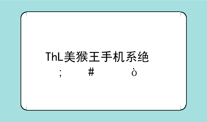 ThL美猴王手机系统怎么样？