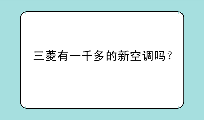 三菱有一千多的新空调吗？