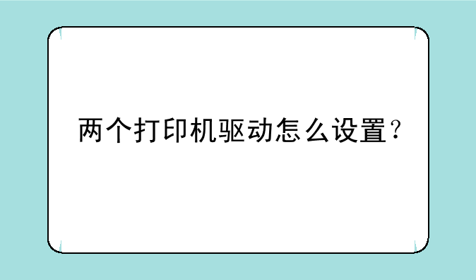 两个打印机驱动怎么设置？