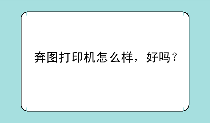 奔图打印机怎么样，好吗？