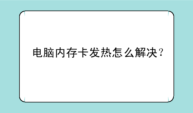 电脑内存卡发热怎么解决？