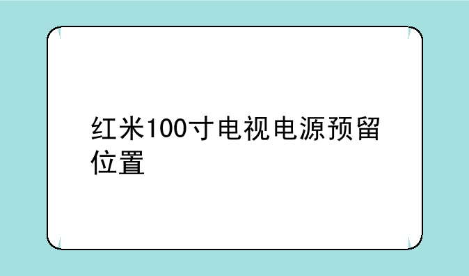 红米100寸电视电源预留位置