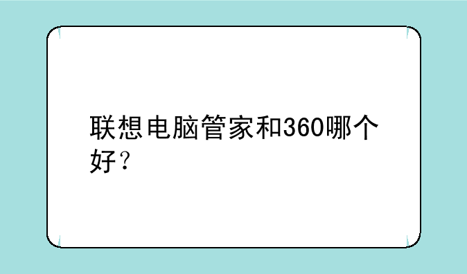 联想电脑管家和360哪个好？