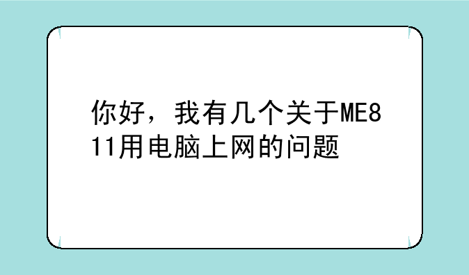 你好，我有几个关于ME811用电脑上网的问题