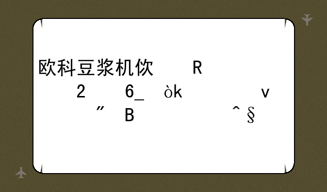 欧科豆浆机使用全指南：轻松自制营养早餐