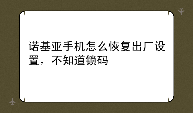 诺基亚手机怎么恢复出厂设置，不知道锁码