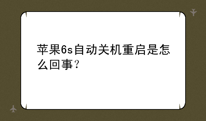 苹果6s自动关机重启是怎么回事？