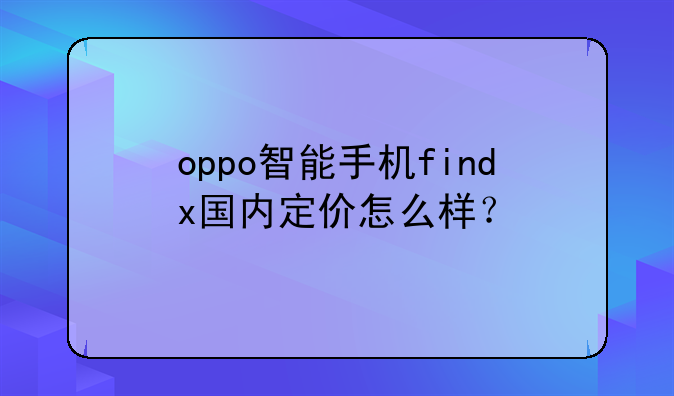 oppo智能手机findx国内定价怎么样？